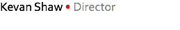 Kevan Shaw • Director
